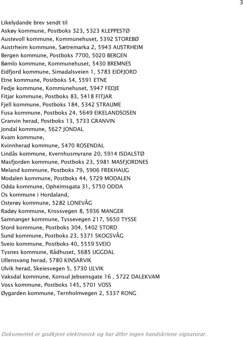 5418 FITJR Fjell kommune, Postboks 184, 5342 STRUME Fusa kommune, Postboks 24, 5649 EIKELNDSOSEN Granvin herad, Postboks 13, 5733 GRNVIN Jondal kommune, 5627 JONDL Kvam kommune, Kvinnherad kommune,