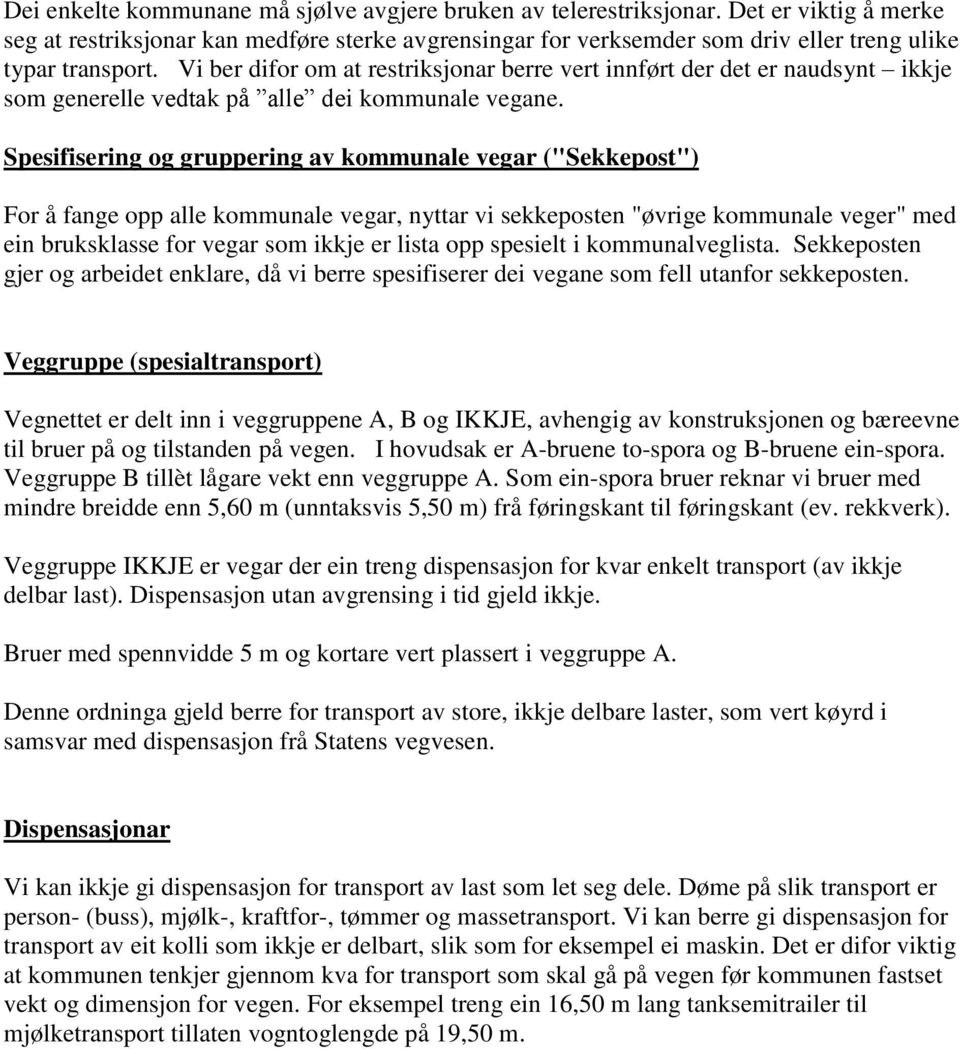 Vi ber difor om at restriksjonar berre vert innført der det er naudsynt ikkje som generelle vedtak på alle dei kommunale vegane.