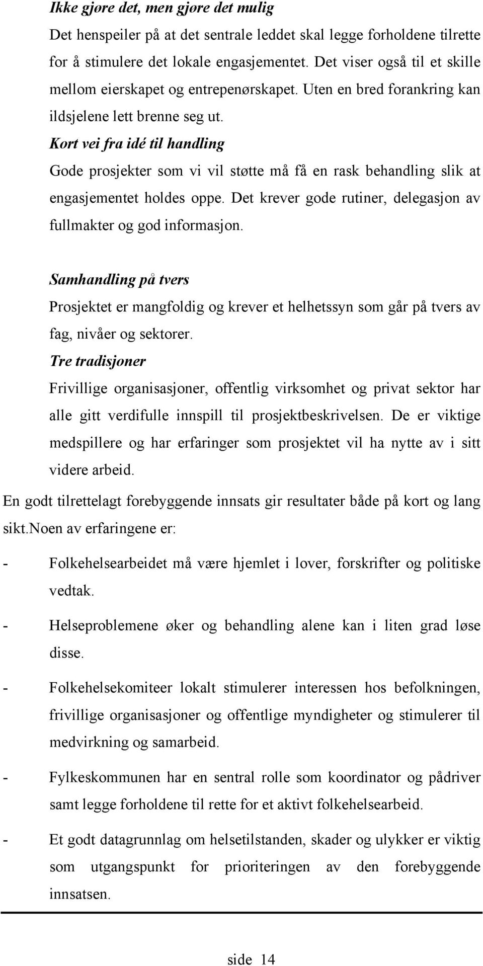 Kort vei fra idé til handling Gode prosjekter som vi vil støtte må få en rask behandling slik at engasjementet holdes oppe. Det krever gode rutiner, delegasjon av fullmakter og god informasjon.