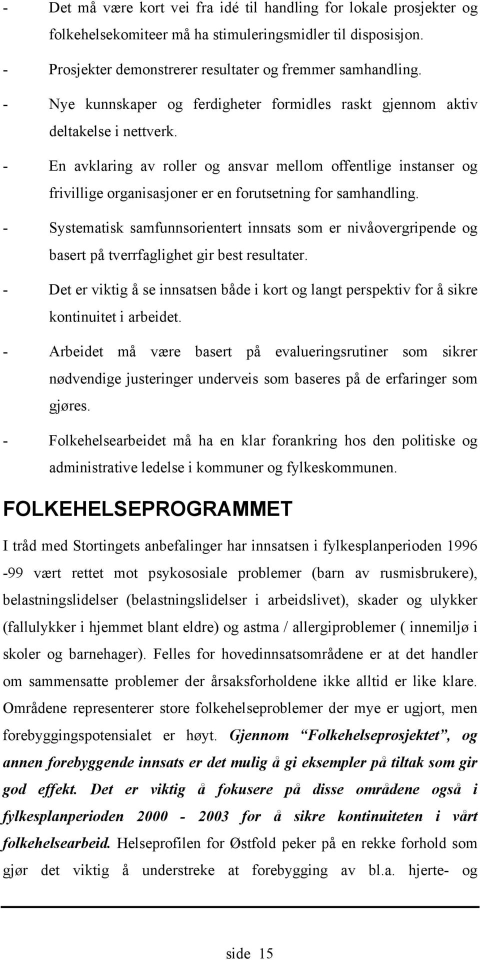 - En avklaring av roller og ansvar mellom offentlige instanser og frivillige organisasjoner er en forutsetning for samhandling.