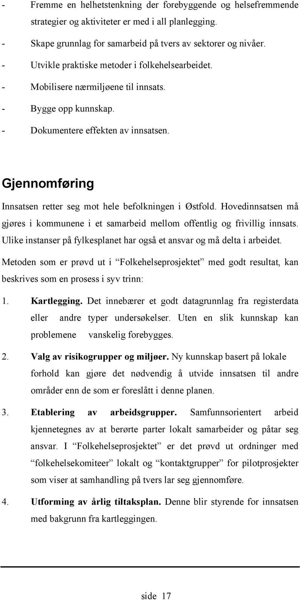 Gjennomføring Innsatsen retter seg mot hele befolkningen i Østfold. Hovedinnsatsen må gjøres i kommunene i et samarbeid mellom offentlig og frivillig innsats.