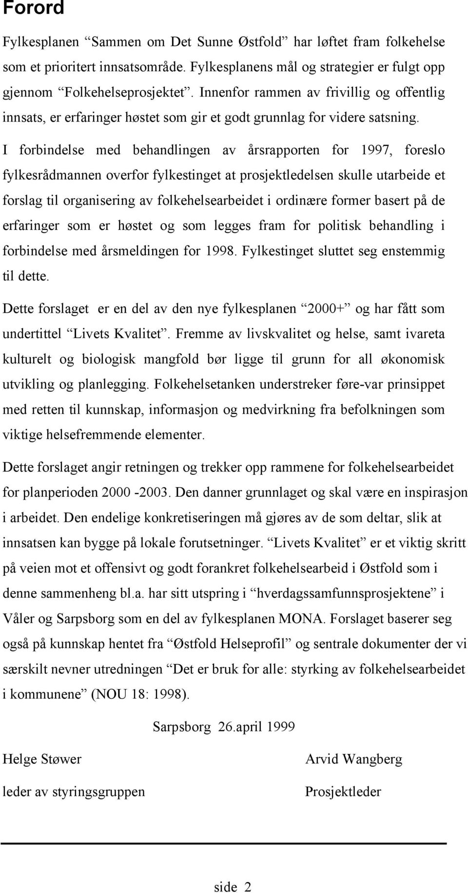 I forbindelse med behandlingen av årsrapporten for 1997, foreslo fylkesrådmannen overfor fylkestinget at prosjektledelsen skulle utarbeide et forslag til organisering av folkehelsearbeidet i ordinære