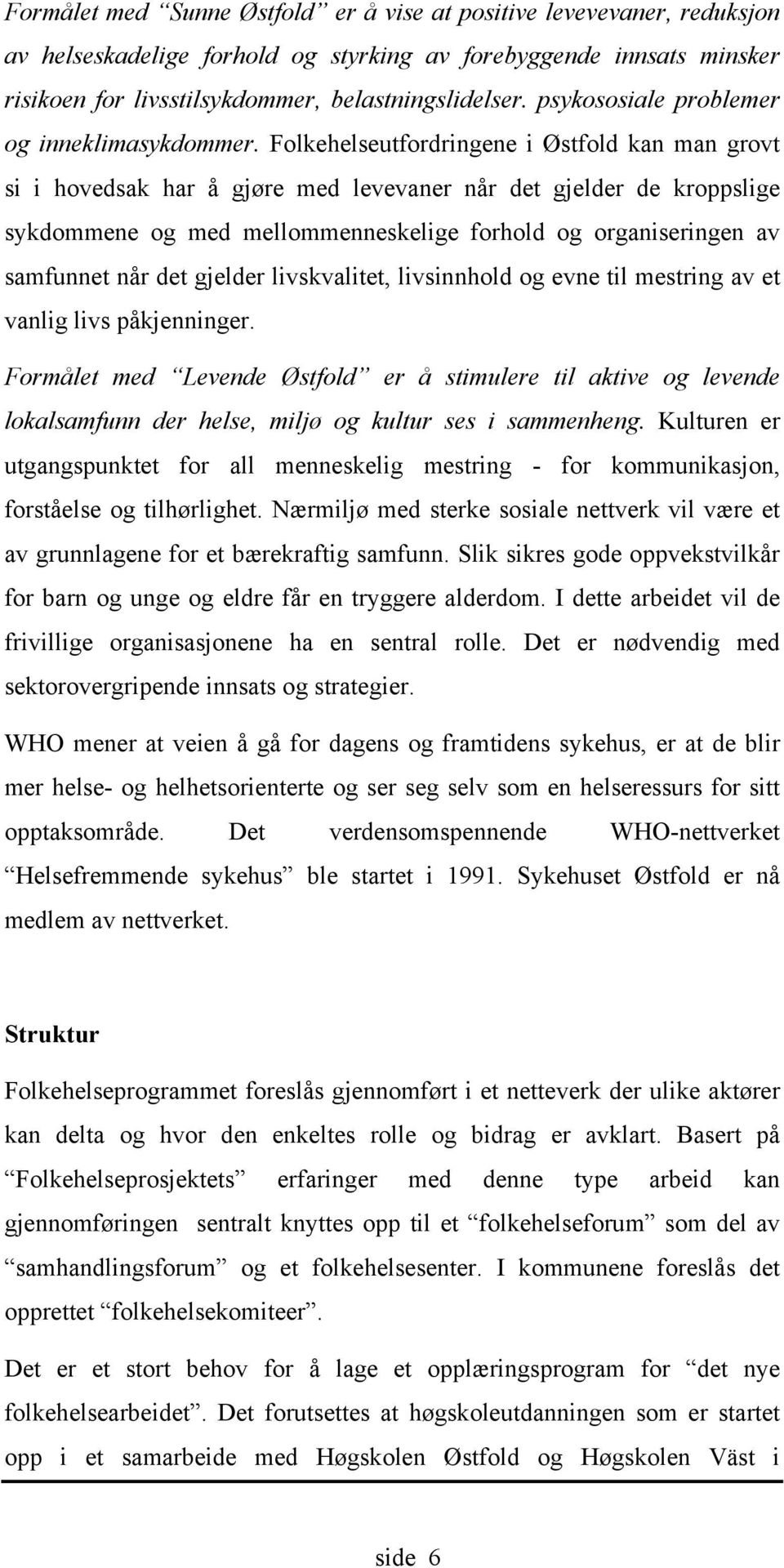 Folkehelseutfordringene i Østfold kan man grovt si i hovedsak har å gjøre med levevaner når det gjelder de kroppslige sykdommene og med mellommenneskelige forhold og organiseringen av samfunnet når