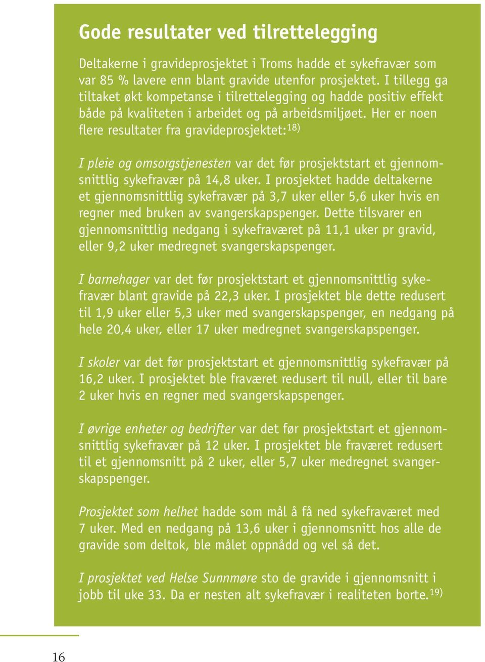 Her er noen flere resultater fra gravideprosjektet: 18) I pleie og omsorgstjenesten var det før prosjektstart et gjennomsnittlig sykefravær på 14,8 uker.