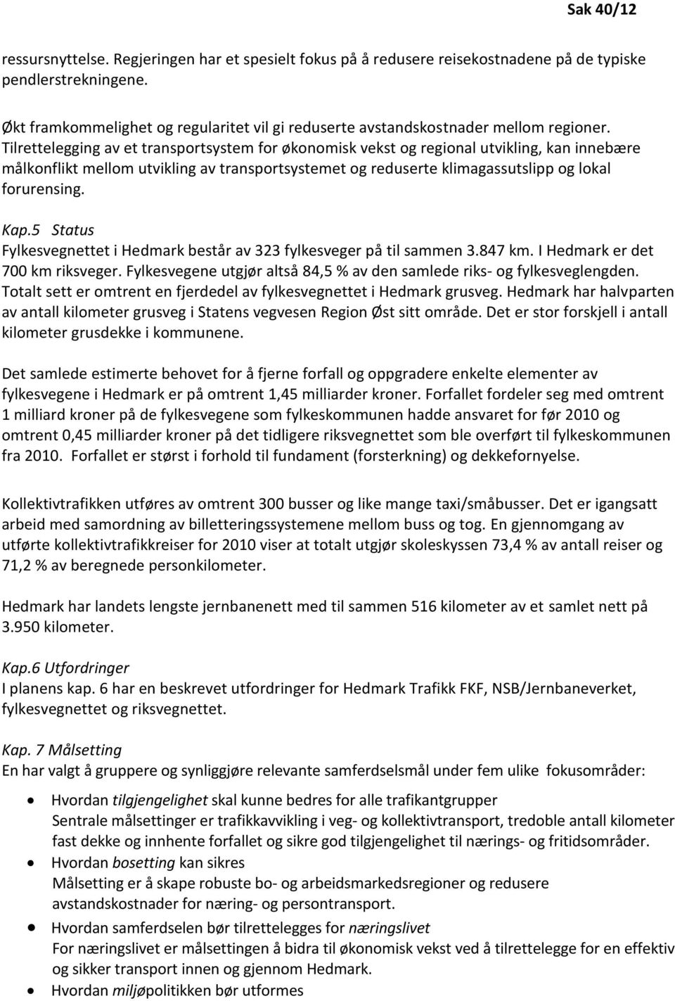 Tilrettelegging av et transportsystem for økonomisk vekst og regional utvikling, kan innebære målkonflikt mellom utvikling av transportsystemet og reduserte klimagassutslipp og lokal forurensing. Kap.