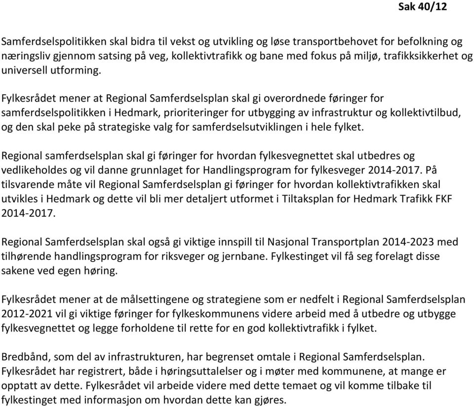 Fylkesrådet mener at Regional Samferdselsplan skal gi overordnede føringer for samferdselspolitikken i Hedmark, prioriteringer for utbygging av infrastruktur og kollektivtilbud, og den skal peke på