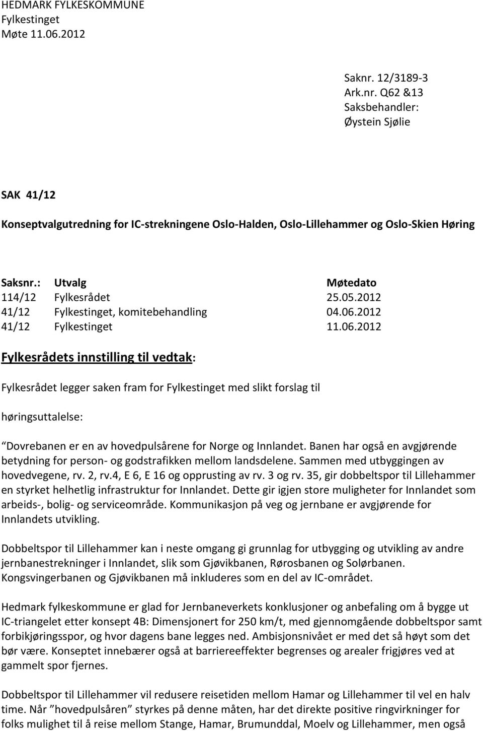 : Utvalg Møtedato 114/12 Fylkesrådet 25.05.2012 41/12 Fylkestinget, komitebehandling 04.06.