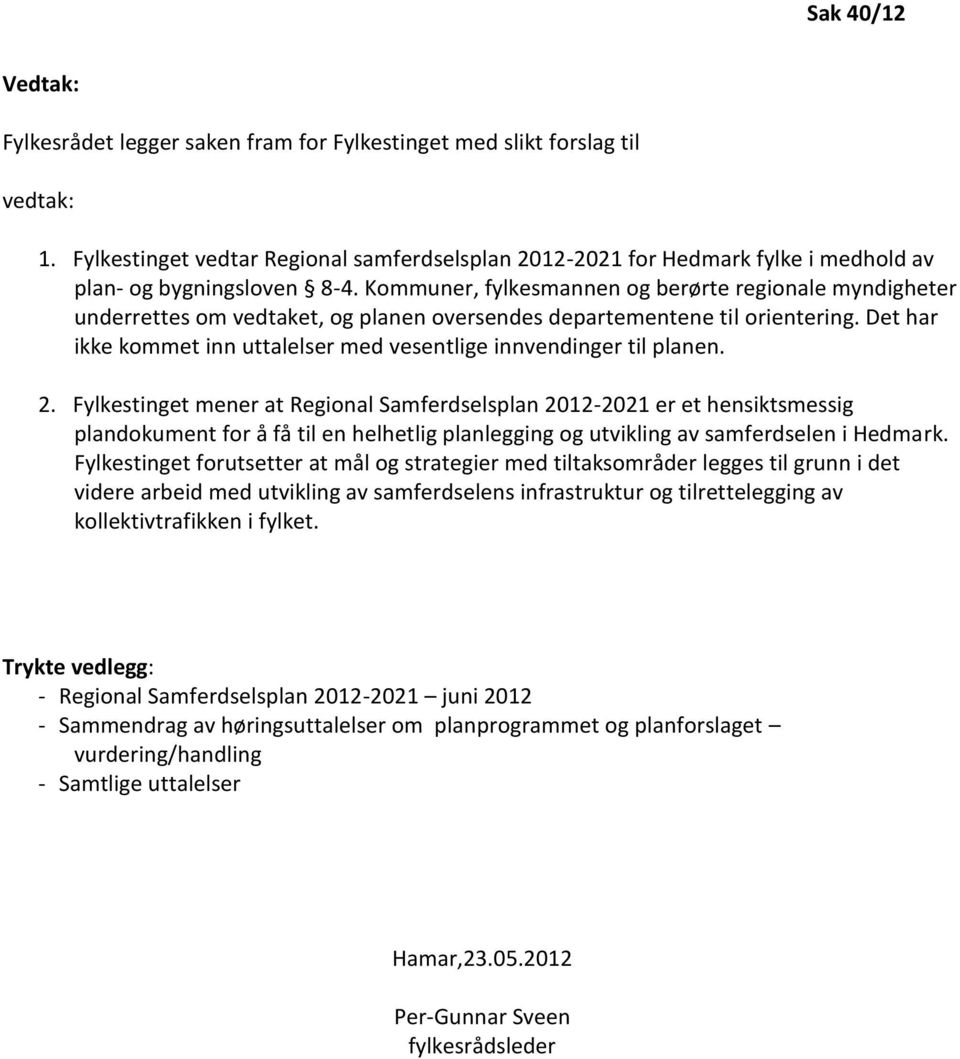 Kommuner, fylkesmannen og berørte regionale myndigheter underrettes om vedtaket, og planen oversendes departementene til orientering.