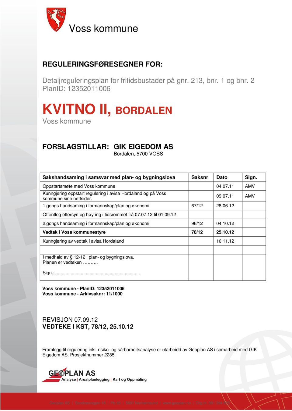 Oppstartsmøte med Voss kommune 04.07.11 AMV Kunngjering oppstart regulering i avisa Hordaland og på Voss kommune sine nettsider. 1.gongs handsaming i formannskap/plan og økonomi 67/12 28.06.