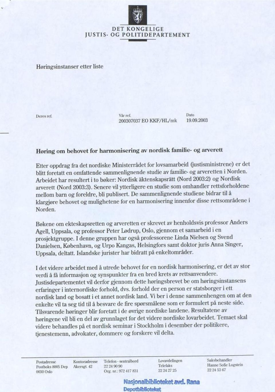 sammenlignende studie av familie- og arveretten i Norden. Arbeidet har resultert i to bøker: Nordisk aktenskapsratt (Nord 2003:2) og Nordisk arverett (Nord 2003:3).