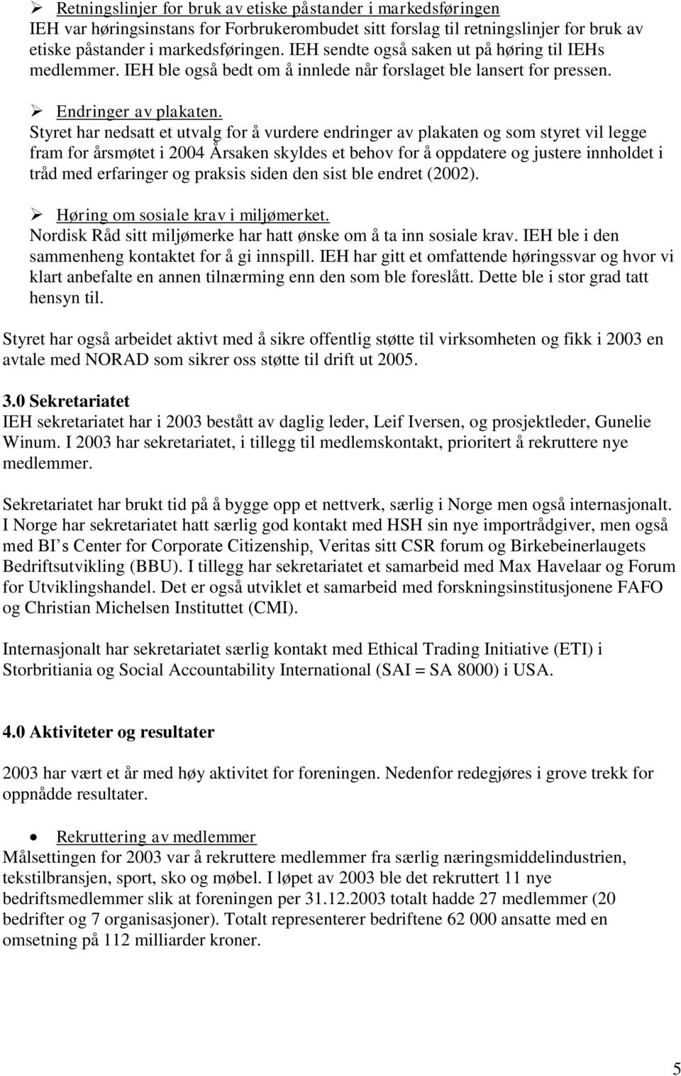 Styret har nedsatt et utvalg for å vurdere endringer av plakaten og som styret vil legge fram for årsmøtet i 2004 Årsaken skyldes et behov for å oppdatere og justere innholdet i tråd med erfaringer