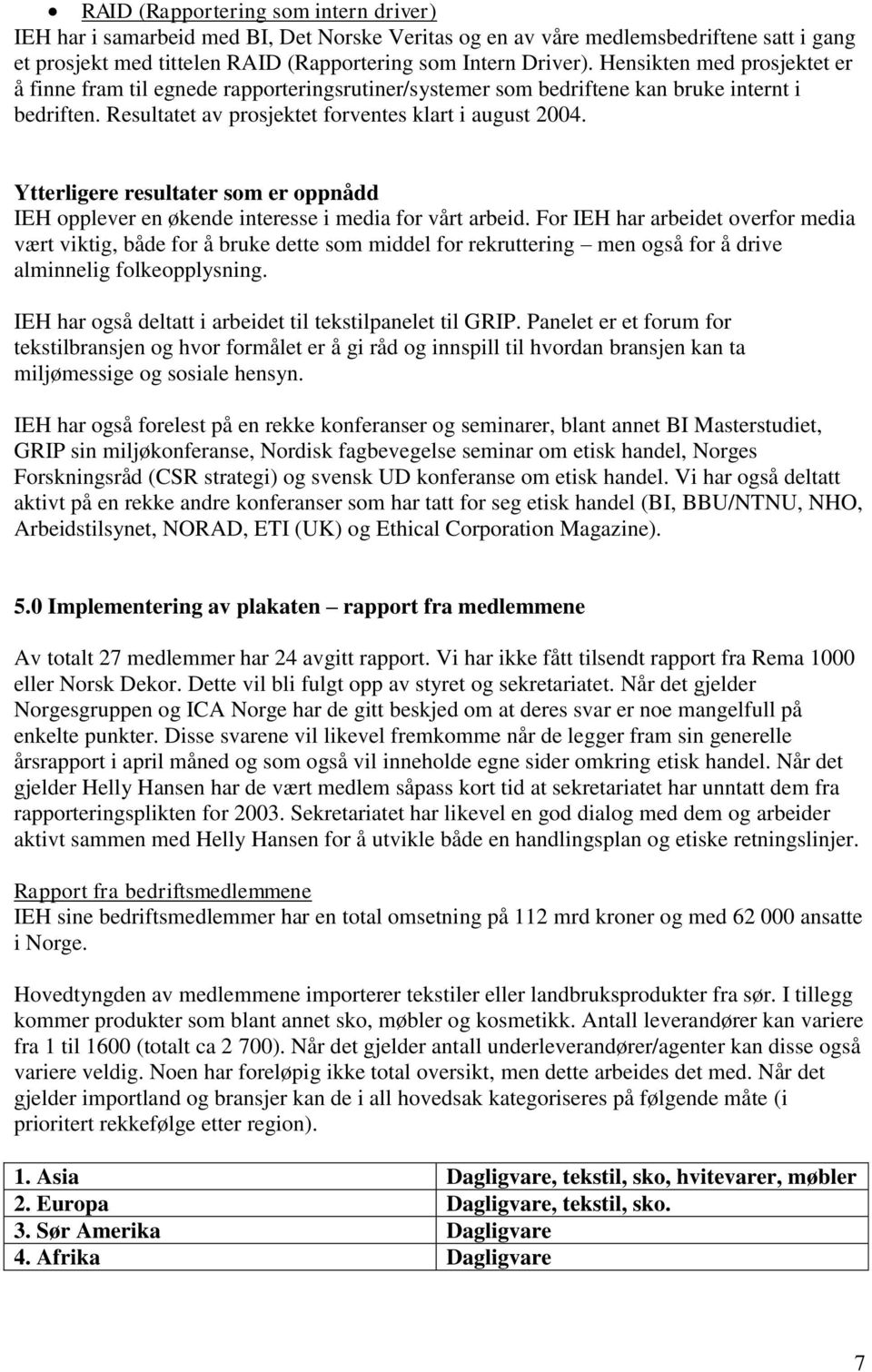 Ytterligere resultater som er oppnådd IEH opplever en økende interesse i media for vårt arbeid.