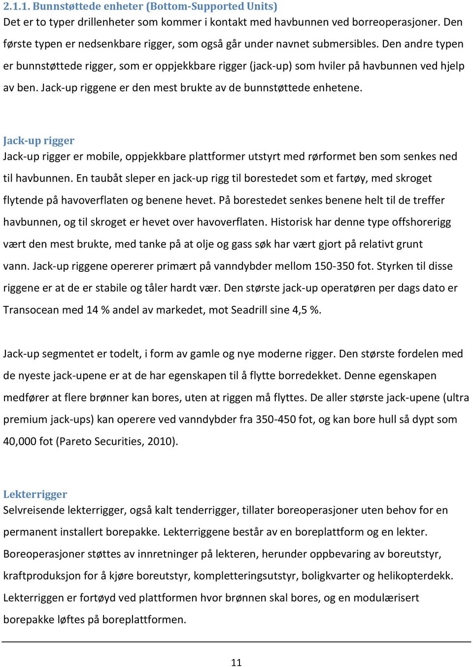 Jack-up riggene er den mest brukte av de bunnstøttede enhetene. Jack-up rigger Jack-up rigger er mobile, oppjekkbare plattformer utstyrt med rørformet ben som senkes ned til havbunnen.