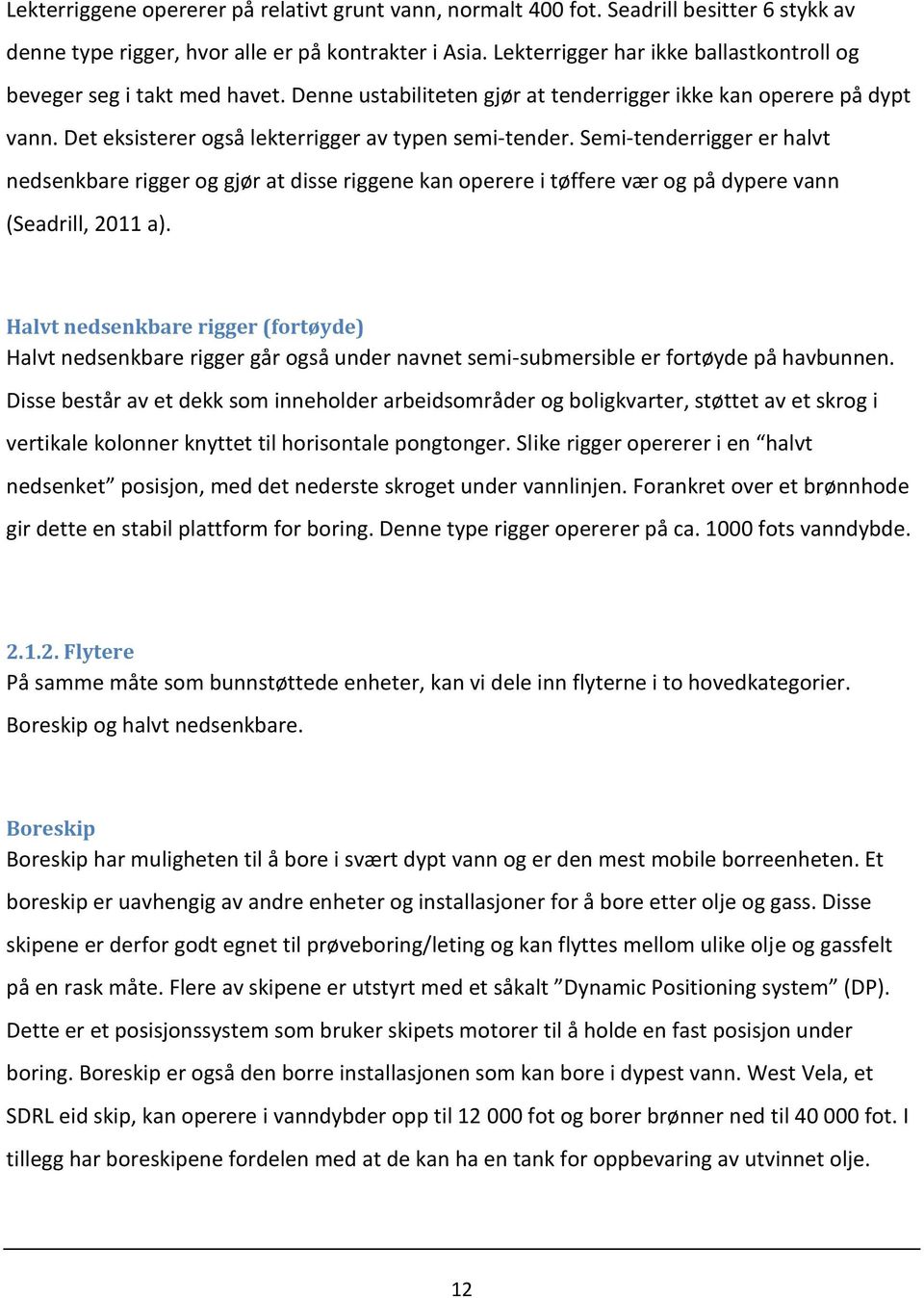 Semi-tenderrigger er halvt nedsenkbare rigger og gjør at disse riggene kan operere i tøffere vær og på dypere vann (Seadrill, 2011 a).