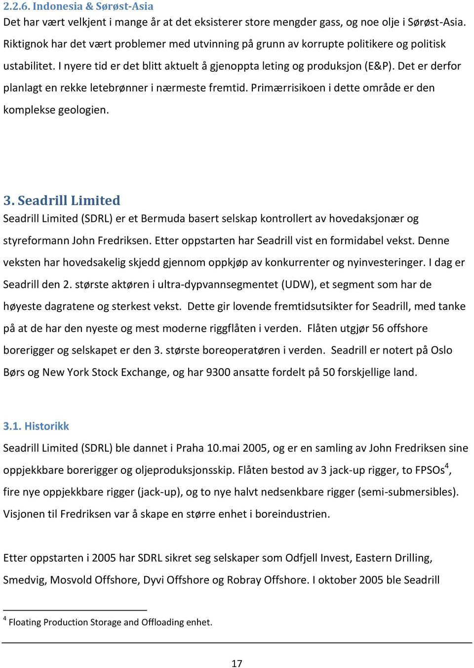 Det er derfor planlagt en rekke letebrønner i nærmeste fremtid. Primærrisikoen i dette område er den komplekse geologien. 3.