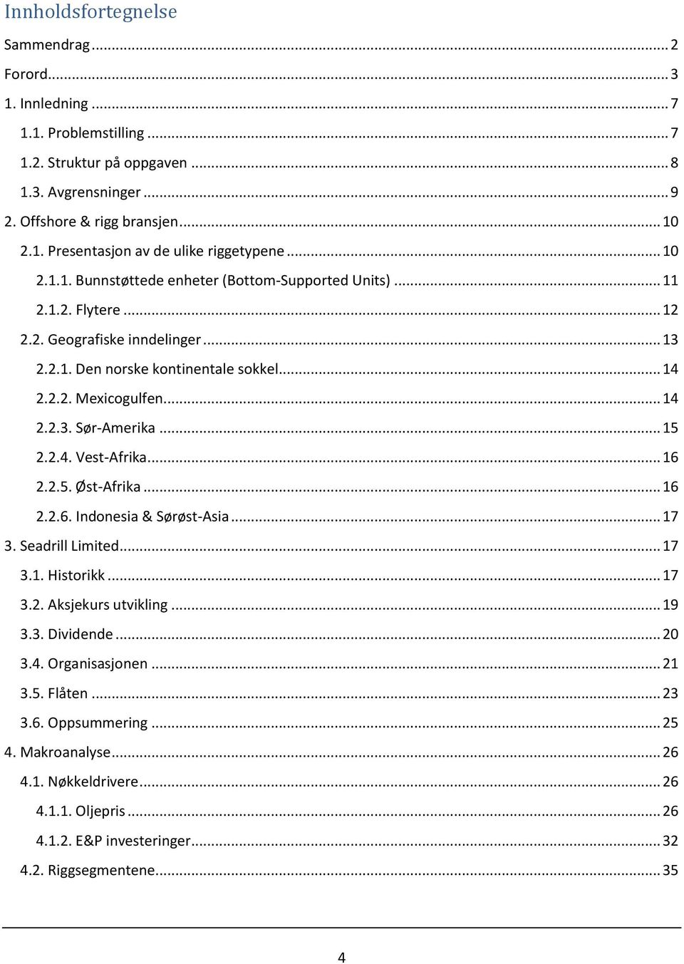 .. 15 2.2.4. Vest-Afrika... 16 2.2.5. Øst-Afrika... 16 2.2.6. Indonesia & Sørøst-Asia... 17 3. Seadrill Limited... 17 3.1. Historikk... 17 3.2. Aksjekurs utvikling... 19 3.3. Dividende... 20 3.4. Organisasjonen.