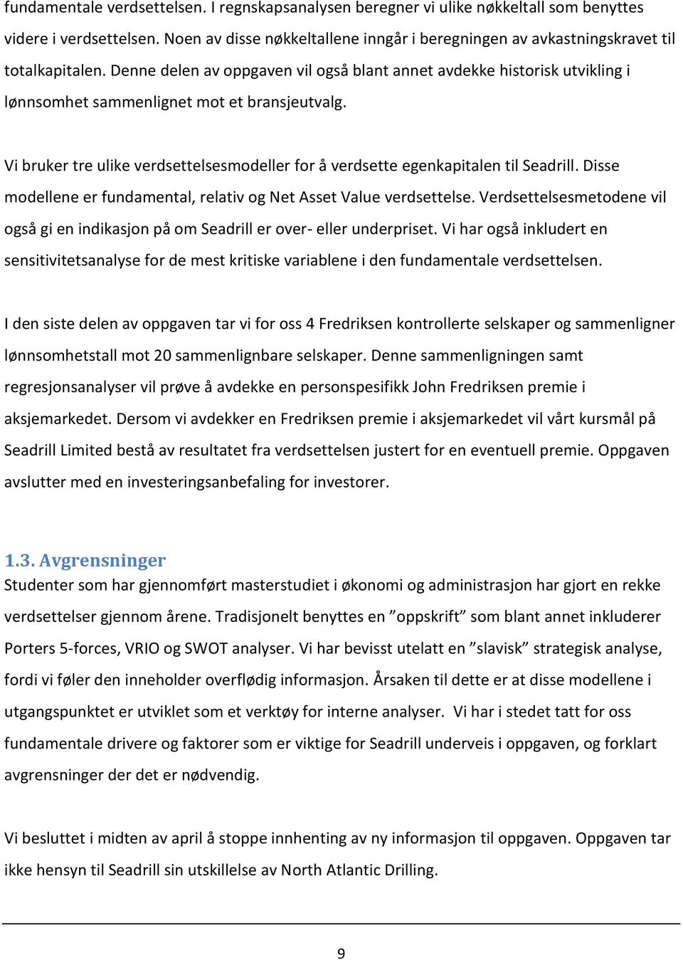 Denne delen av oppgaven vil også blant annet avdekke historisk utvikling i lønnsomhet sammenlignet mot et bransjeutvalg.