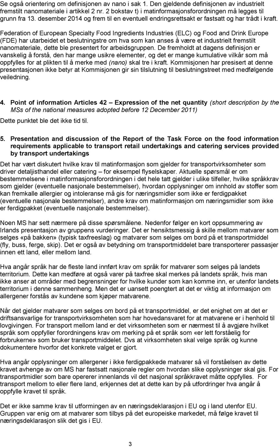 Federation of European Specialty Food Ingredients Industries (ELC) og Food and Drink Europe (FDE) har utarbeidet et beslutningstre om hva som kan anses å være et industrielt fremstilt nanomateriale,