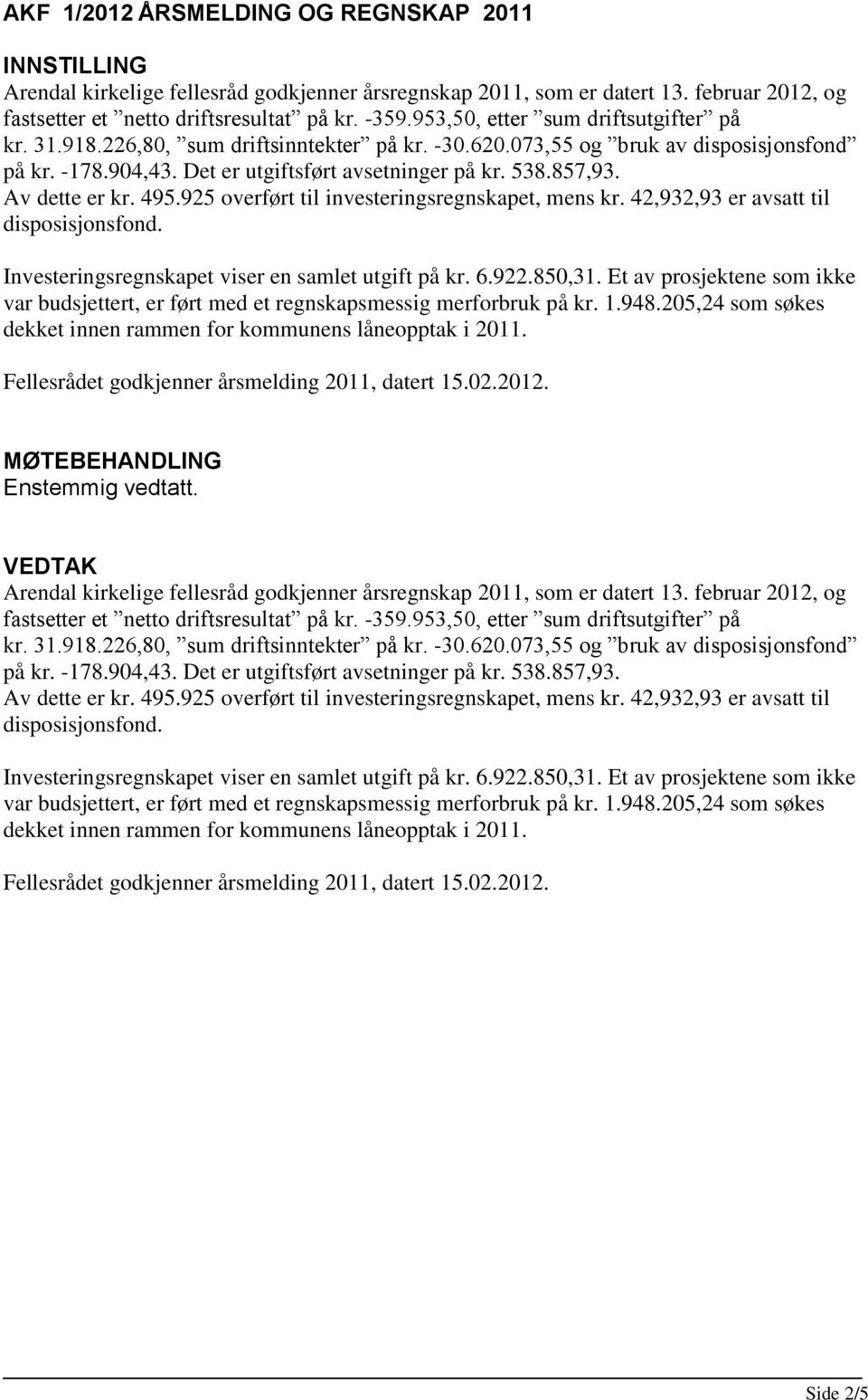 Av dette er kr. 495.925 overført til investeringsregnskapet, mens kr. 42,932,93 er avsatt til disposisjonsfond. Investeringsregnskapet viser en samlet utgift på kr. 6.922.850,31.