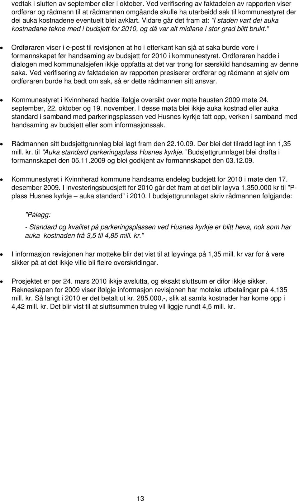 Vidare går det fram at: I staden vart dei auka kostnadane tekne med i budsjett for 2010, og då var alt midlane i stor grad blitt brukt.