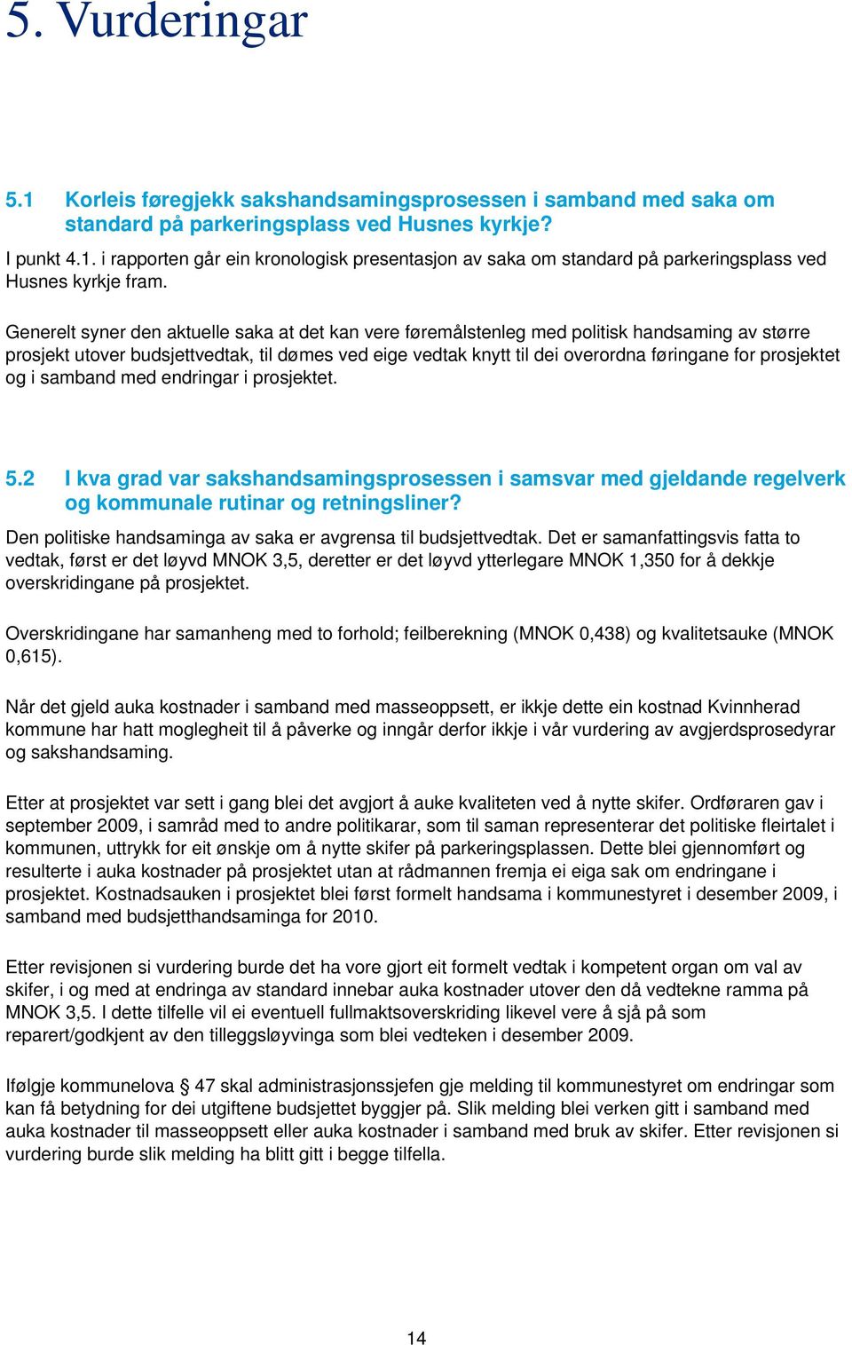 prosjektet og i samband med endringar i prosjektet. 5.2 I kva grad var sakshandsamingsprosessen i samsvar med gjeldande regelverk og kommunale rutinar og retningsliner?