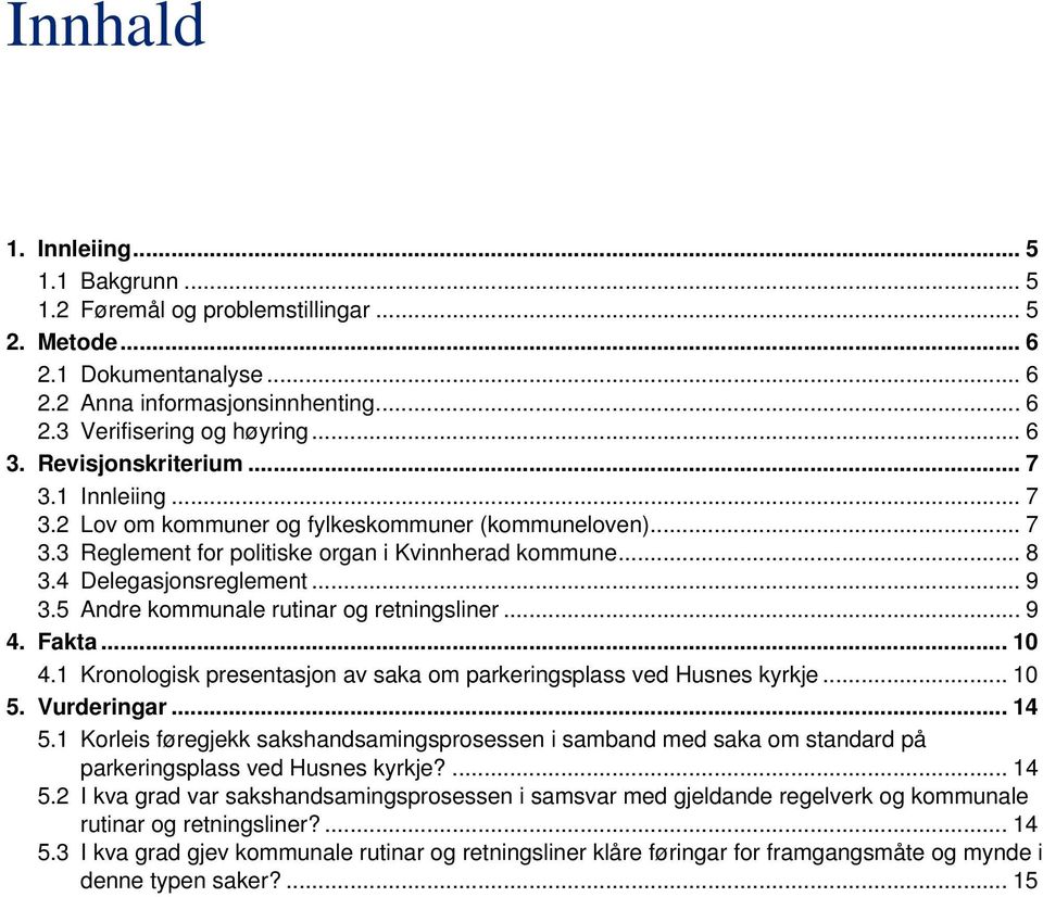 5 Andre kommunale rutinar og retningsliner... 9 4. Fakta... 10 4.1 Kronologisk presentasjon av saka om parkeringsplass ved Husnes kyrkje... 10 5. Vurderingar... 14 5.