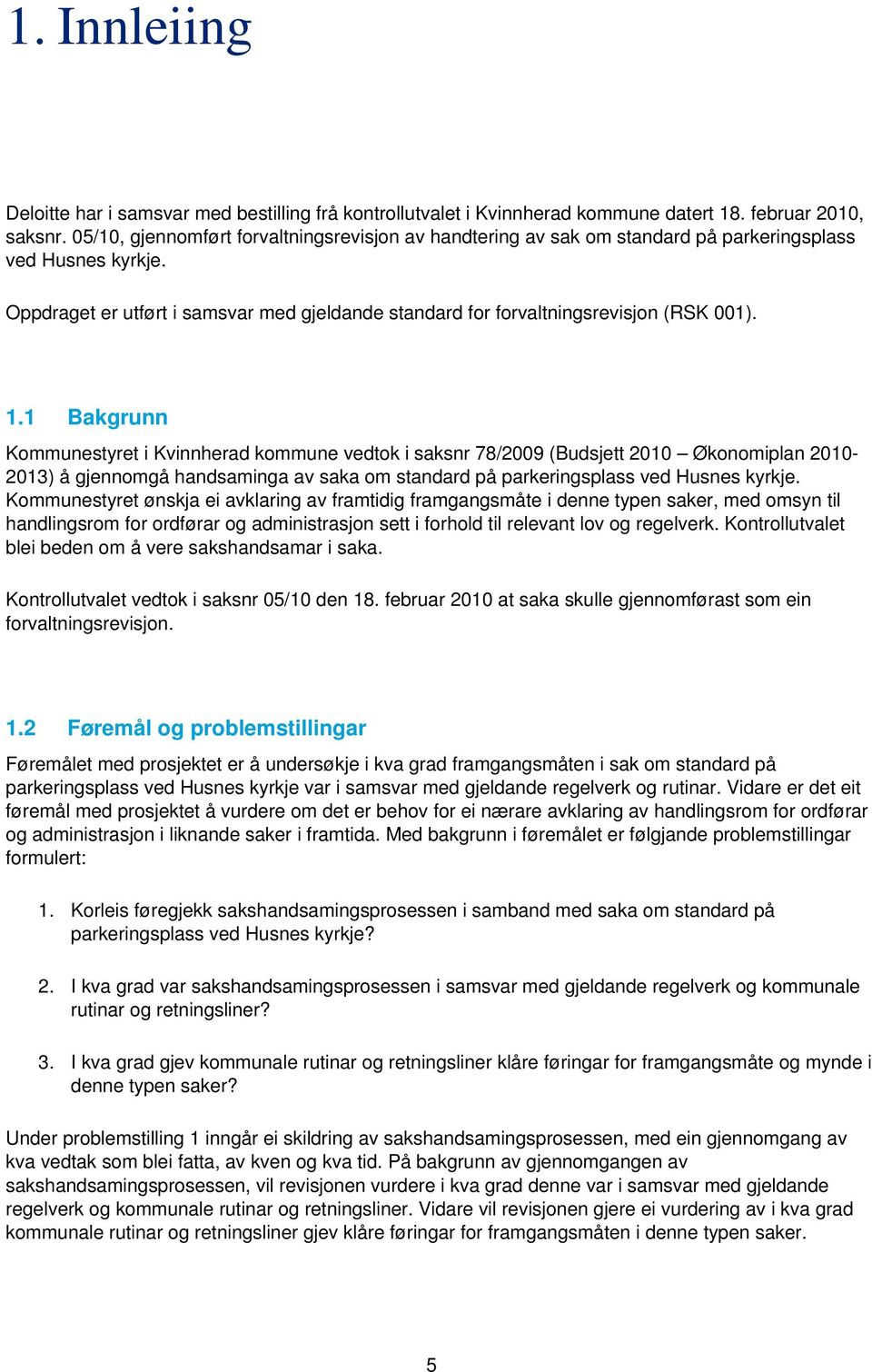 1.1 Bakgrunn Kommunestyret i Kvinnherad kommune vedtok i saksnr 78/2009 (Budsjett 2010 Økonomiplan 2010-2013) å gjennomgå handsaminga av saka om standard på parkeringsplass ved Husnes kyrkje.