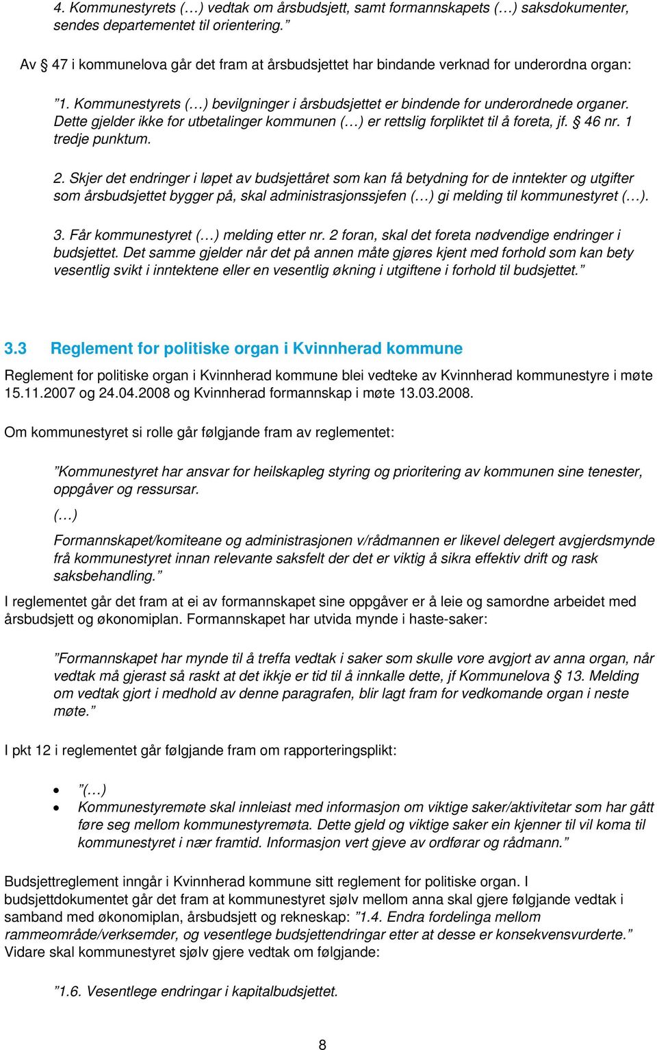 Dette gjelder ikke for utbetalinger kommunen ( ) er rettslig forpliktet til å foreta, jf. 46 nr. 1 tredje punktum. 2.