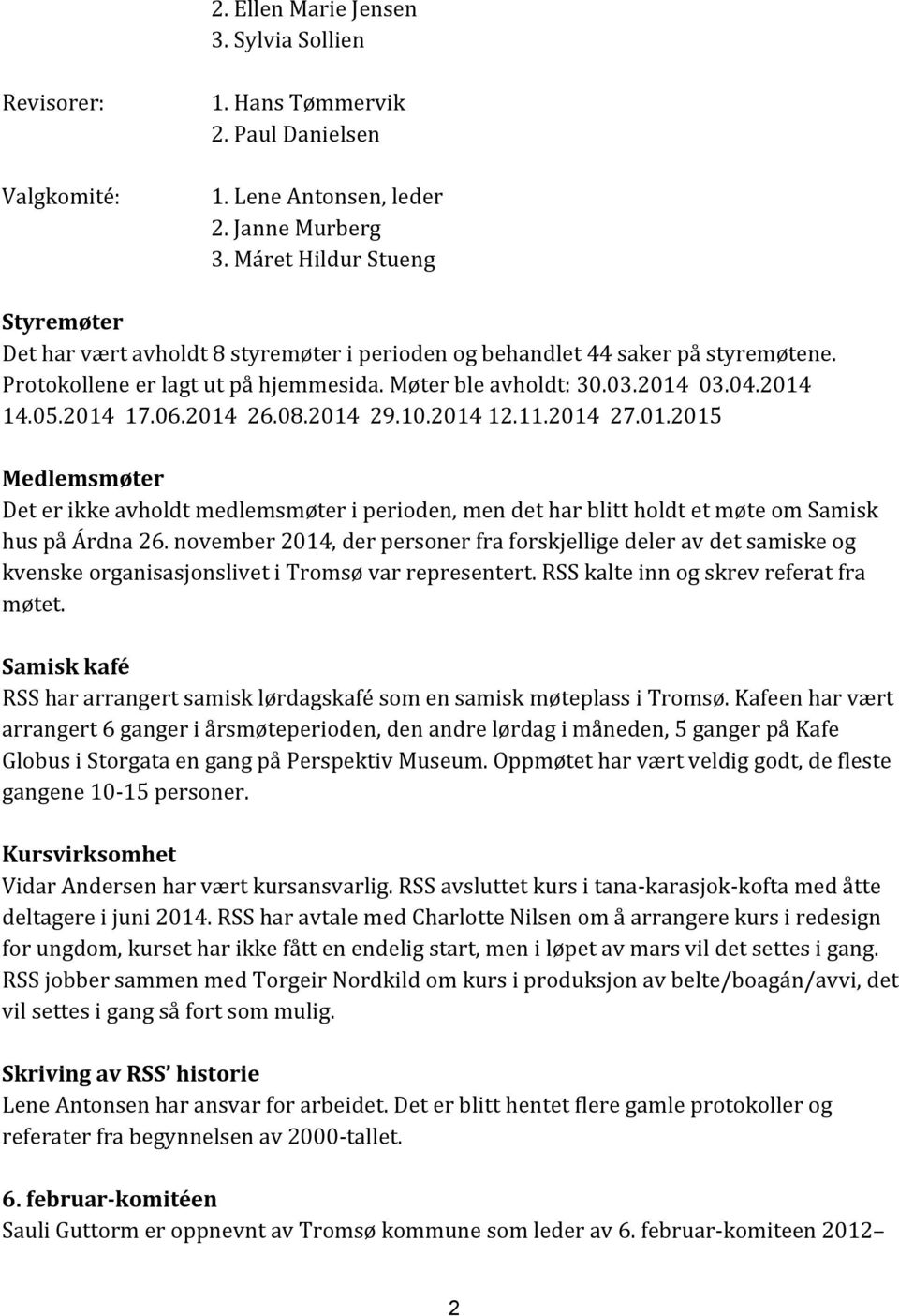 2014 17.06.2014 26.08.2014 29.10.2014 12.11.2014 27.01.2015 Medlemsmøter Det er ikke avholdt medlemsmøter i perioden, men det har blitt holdt et møte om Samisk hus på Árdna 26.