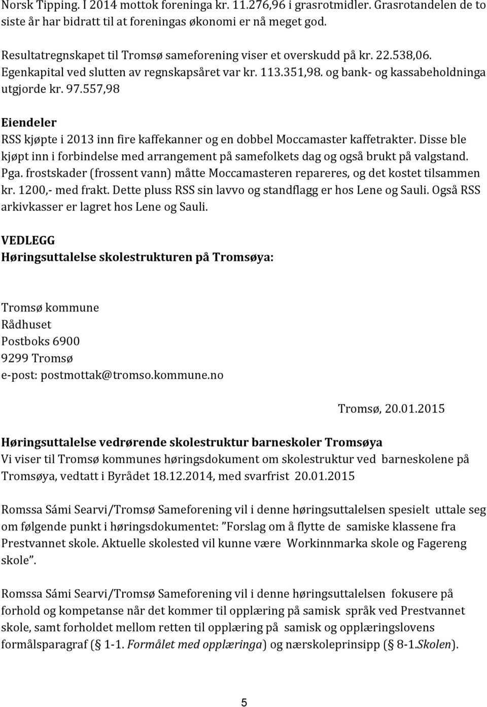 557,98 Eiendeler RSS kjøpte i 2013 inn fire kaffekanner og en dobbel Moccamaster kaffetrakter. Disse ble kjøpt inn i forbindelse med arrangement på samefolkets dag og også brukt på valgstand. Pga.