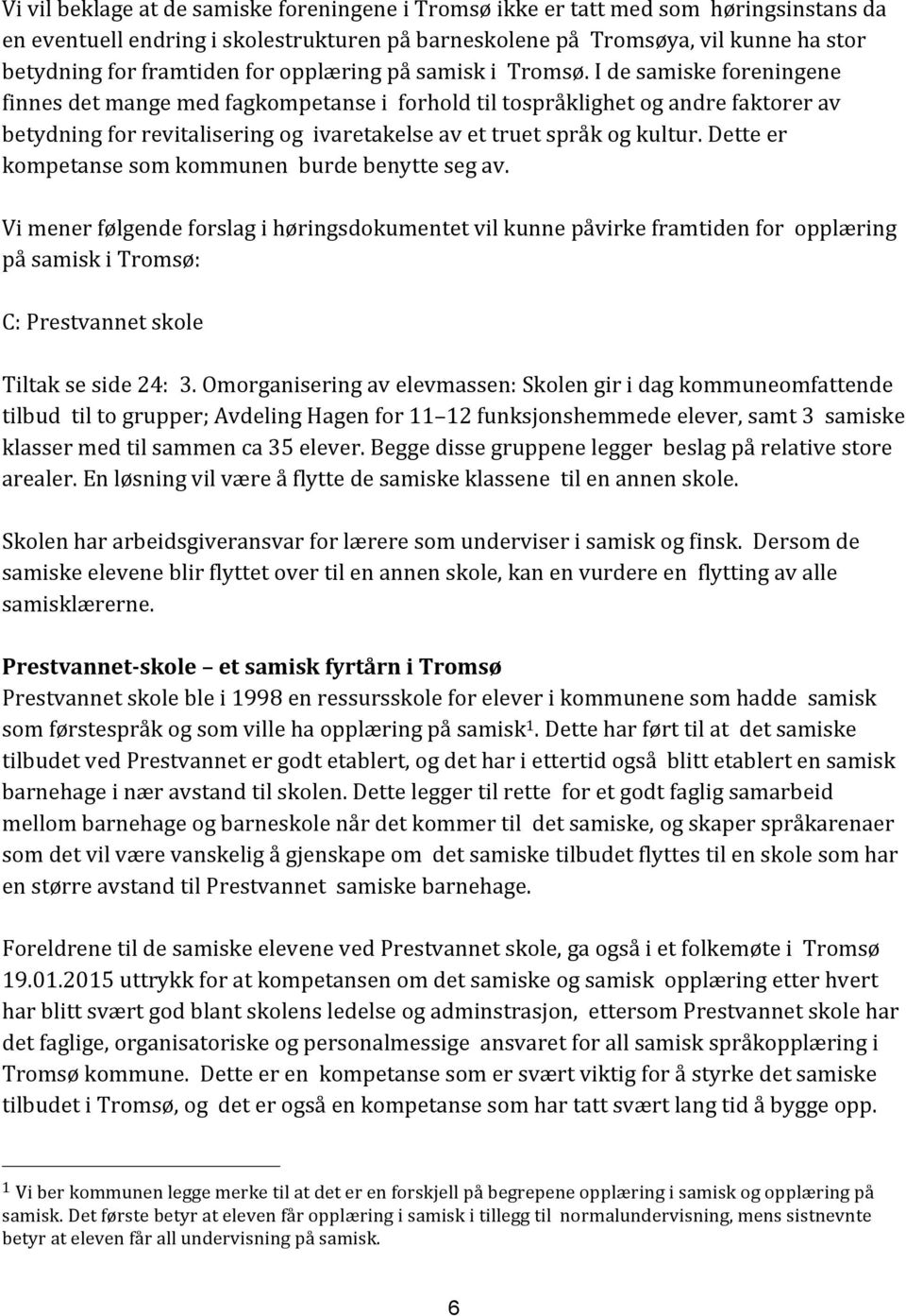 I de samiske foreningene finnes det mange med fagkompetanse i forhold til tospråklighet og andre faktorer av betydning for revitalisering og ivaretakelse av et truet språk og kultur.