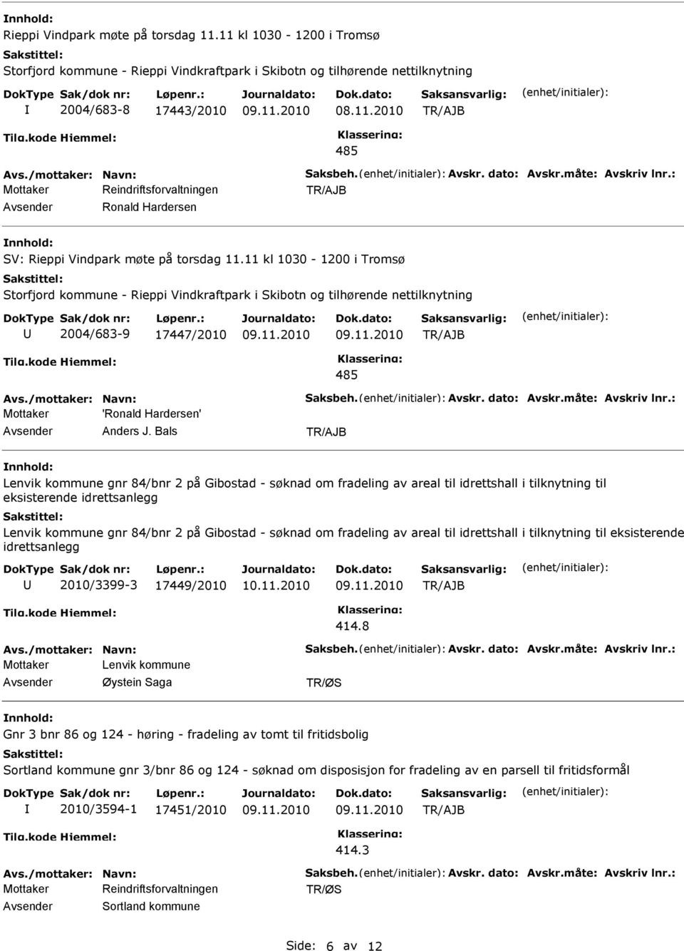 11 kl 1030-1200 i Tromsø Storfjord kommune - Rieppi Vindkraftpark i Skibotn og tilhørende nettilknytning 2004/683-9 17447/2010 485 Avs./mottaker: Navn: Saksbeh. Avskr. dato: Avskr.måte: Avskriv lnr.