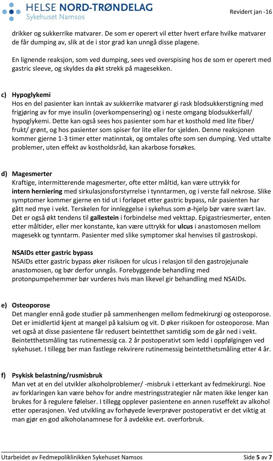 c) Hypoglykemi Hos en del pasienter kan inntak av sukkerrike matvarer gi rask blodsukkerstigning med frigjøring av for mye insulin (overkompensering) og i neste omgang blodsukkerfall/ hypoglykemi.