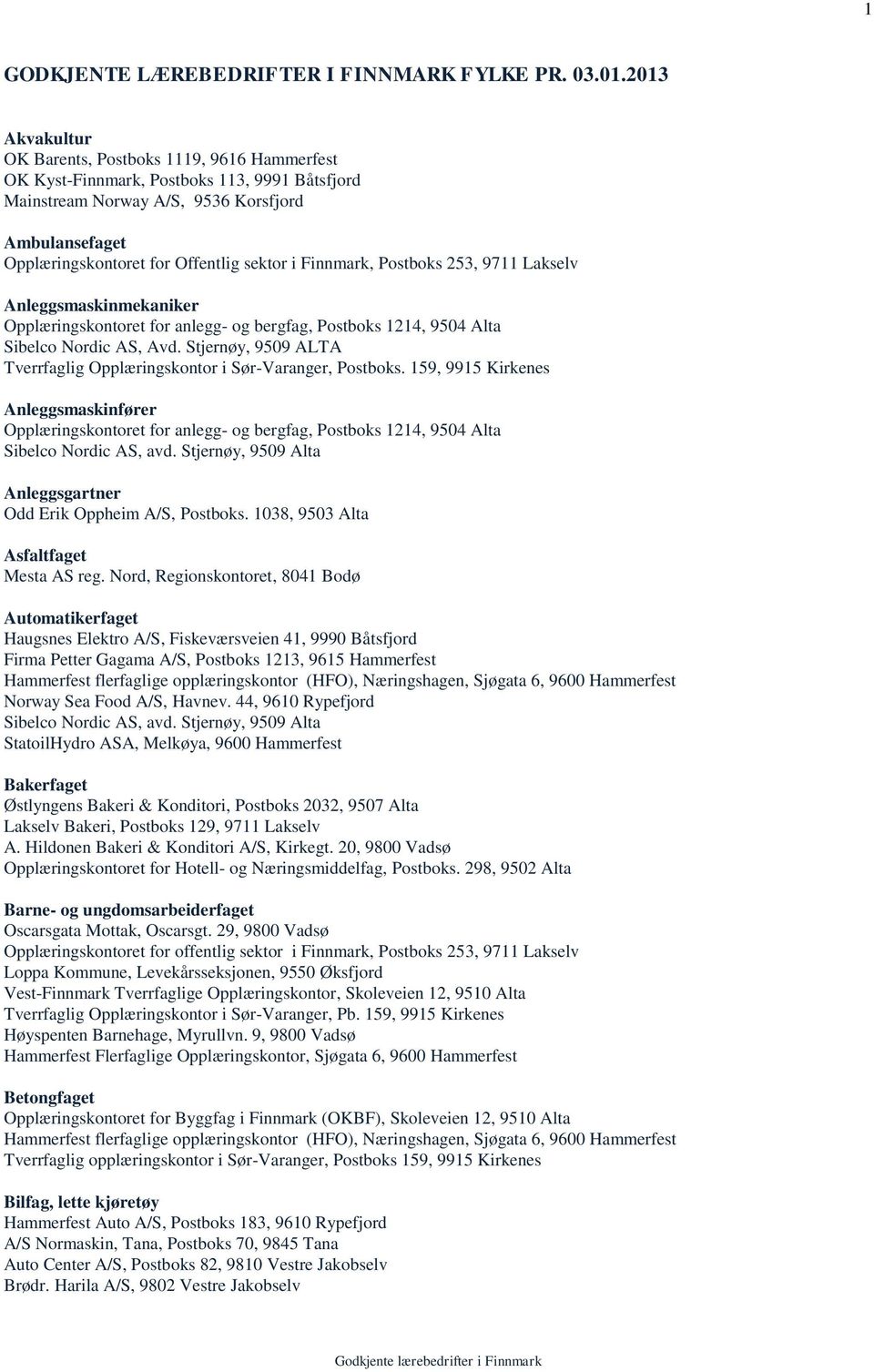 i Finnmark, Postboks 253, 9711 Lakselv Anleggsmaskinmekaniker Opplæringskontoret for anlegg- og bergfag, Postboks 1214, 9504 Alta Sibelco Nordic AS, Avd.