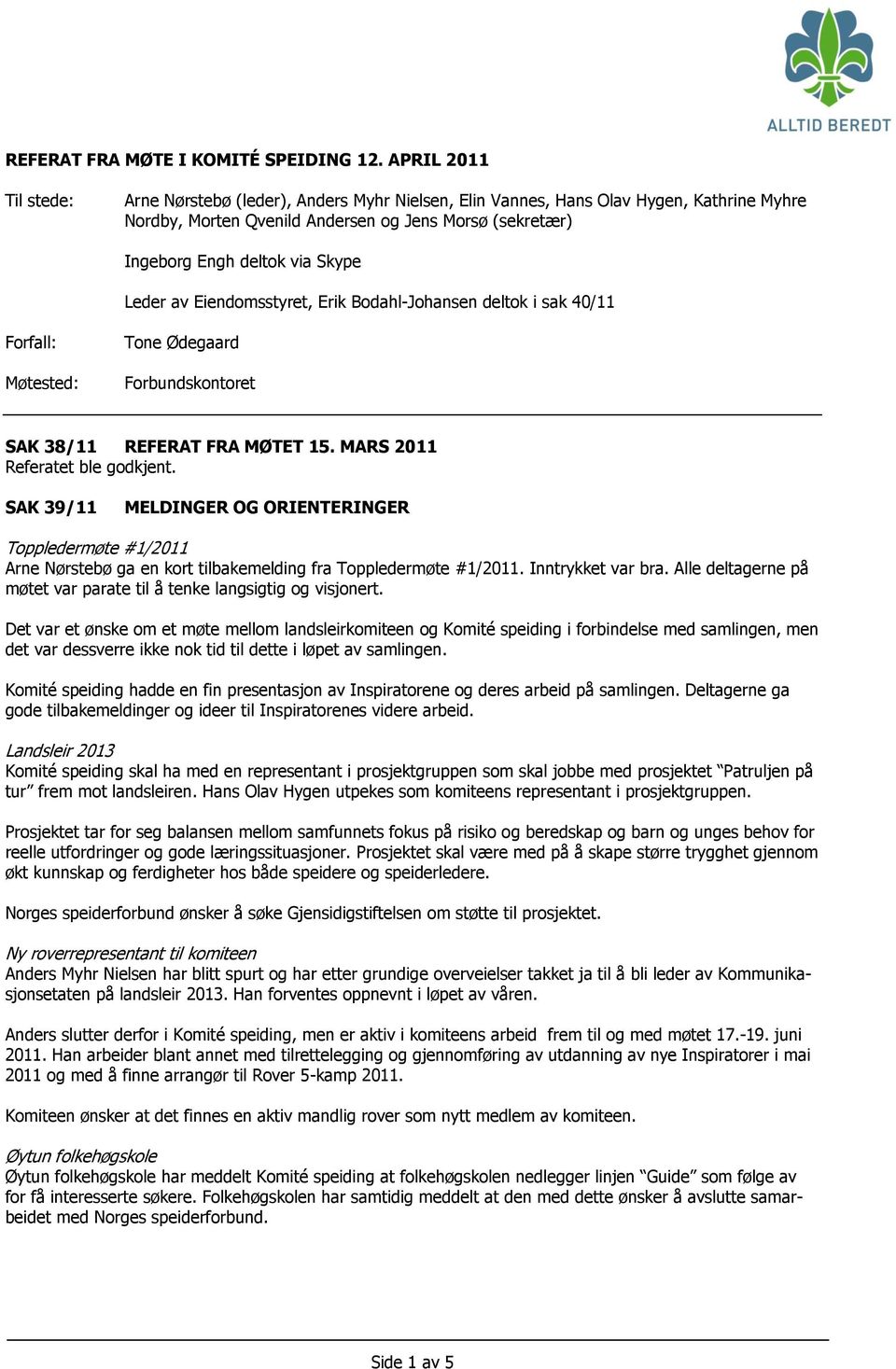 Leder av Eiendomsstyret, Erik Bodahl-Johansen deltok i sak 40/11 Forfall: Møtested: Tone Ødegaard Forbundskontoret SAK 38/11 REFERAT FRA MØTET 15. MARS 2011 Referatet ble godkjent.