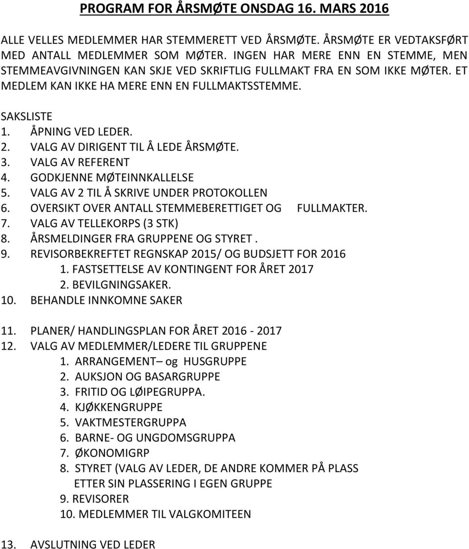 VALG AV DIRIGENT TIL Å LEDE ÅRSMØTE. 3. VALG AV REFERENT 4. GODKJENNE MØTEINNKALLELSE 5. VALG AV 2 TIL Å SKRIVE UNDER PROTOKOLLEN 6. OVERSIKT OVER ANTALL STEMMEBERETTIGET OG FULLMAKTER. 7.