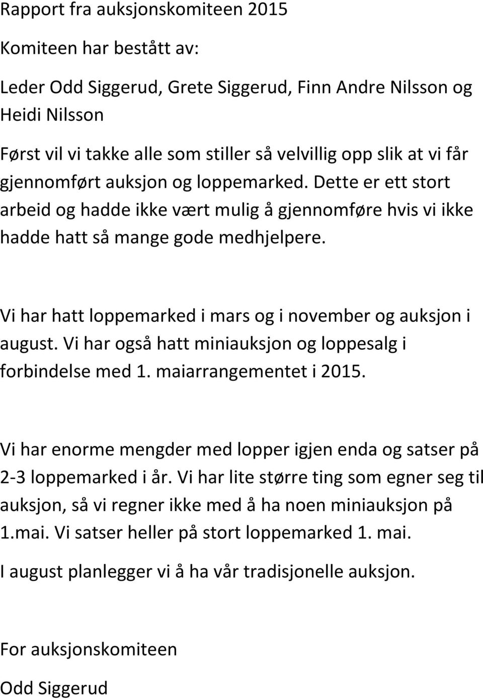 Vi har hatt loppemarked i mars og i november og auksjon i august. Vi har også hatt miniauksjon og loppesalg i forbindelse med 1. maiarrangementet i 2015.