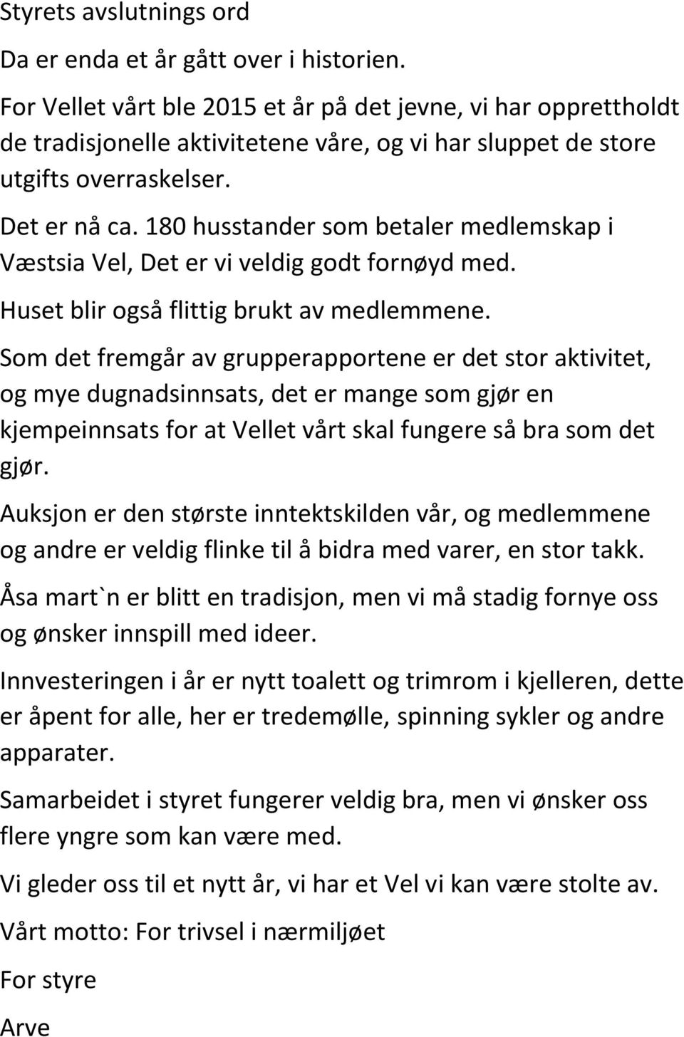 180 husstander som betaler medlemskap i Væstsia Vel, Det er vi veldig godt fornøyd med. Huset blir også flittig brukt av medlemmene.