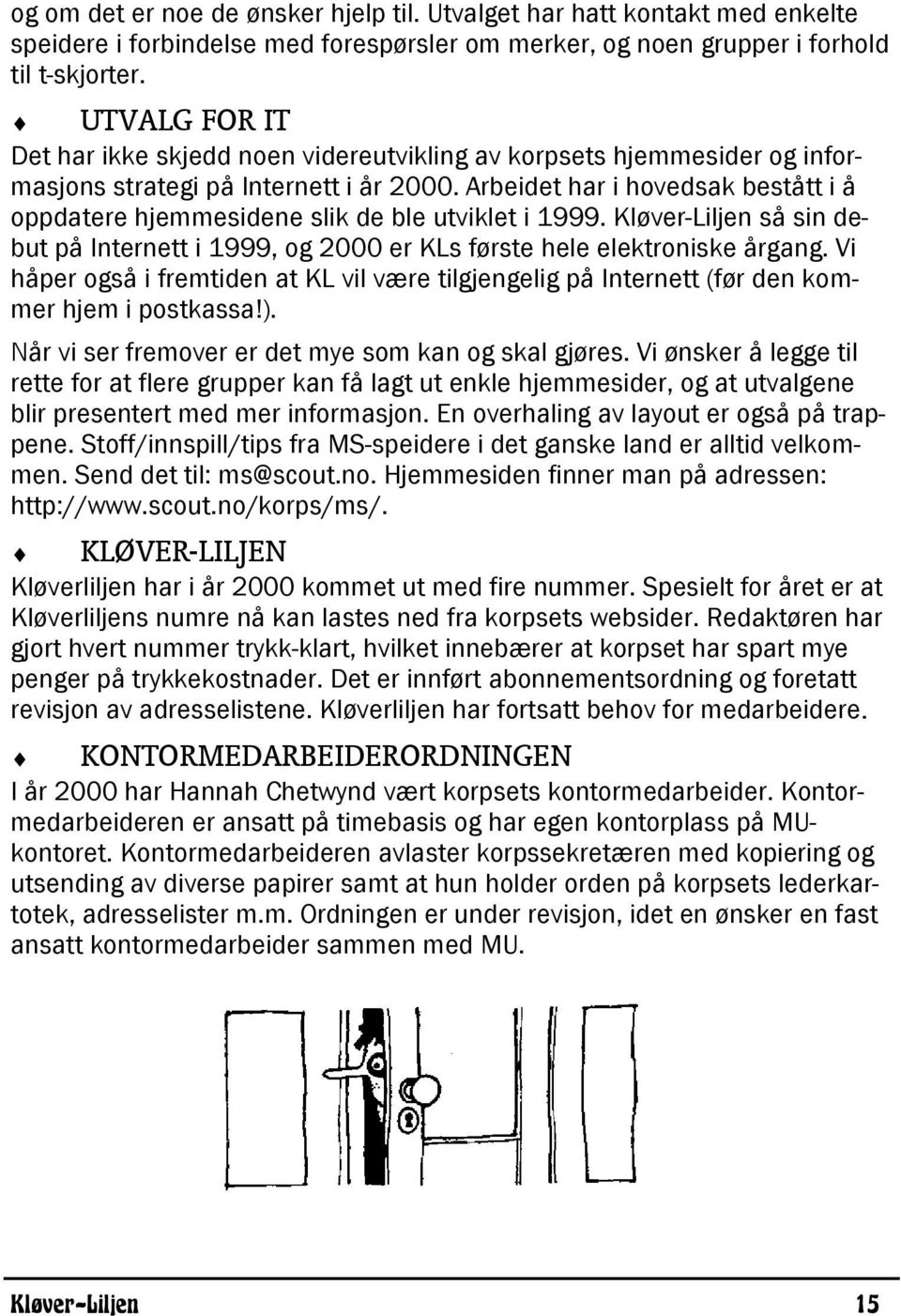 Arbeidet har i hovedsak bestått i å oppdatere hjemmesidene slik de ble utviklet i 1999. Kløver-Liljen så sin debut på Internett i 1999, og 2000 er KLs første hele elektroniske årgang.