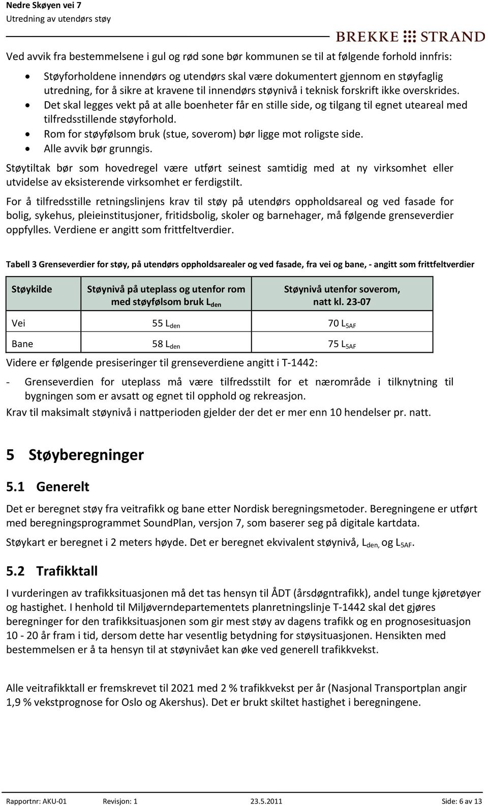 Rom for støyfølsom bruk (stue, soverom) bør ligge mot roligste side. Alle avvik bør grunngis.