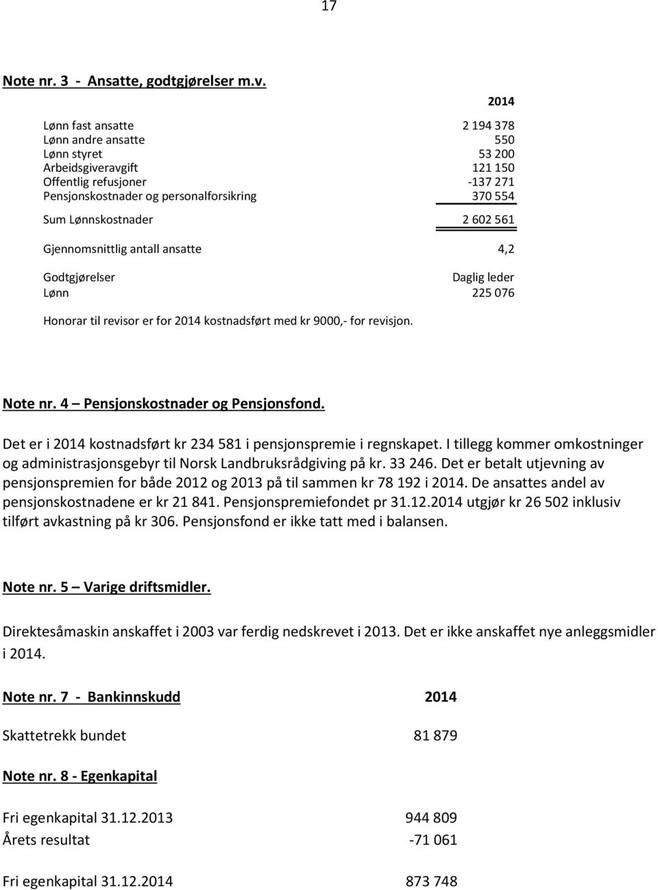 561 Gjennomsnittlig antall ansatte 4,2 Godtgjørelser Daglig leder Lønn 225076 Honorar til revisor er for 2014 kostnadsført med kr 9000,- for revisjon. Note nr. 4 Pensjonskostnader og Pensjonsfond.