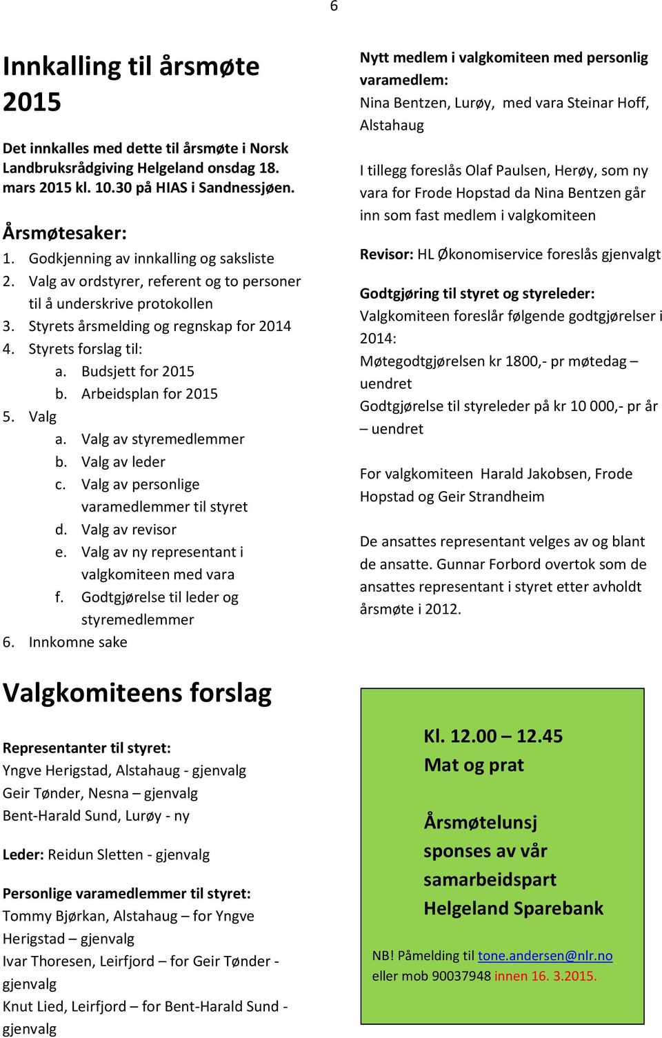 Budsjett for 2015 b. Arbeidsplan for 2015 5. Valg a. Valg av styremedlemmer b. Valg av leder c. Valg av personlige varamedlemmer til styret d. Valg av revisor e.