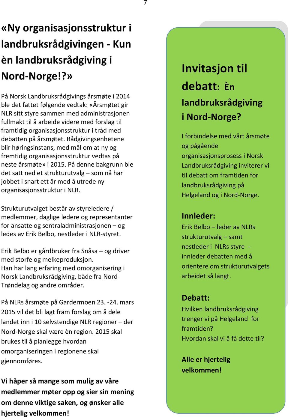 organisasjonsstruktur i tråd med debatten på årsmøtet. Rådgivingsenhetene blir høringsinstans, med mål om at ny og fremtidig organisasjonsstruktur vedtas på neste årsmøte» i 2015.