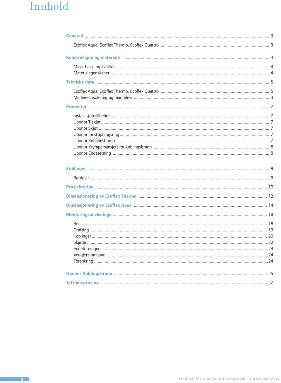 .. 7 Uponor Koblingsbrønn... 7 Uponor Krympemansjett for koblingsbrønn... 8 Uponor Endetetning... 8 Koblinger... 9 Rørdeler... 9 Prosjektering... 10 Dimensjonering av Ecoflex Thermo.