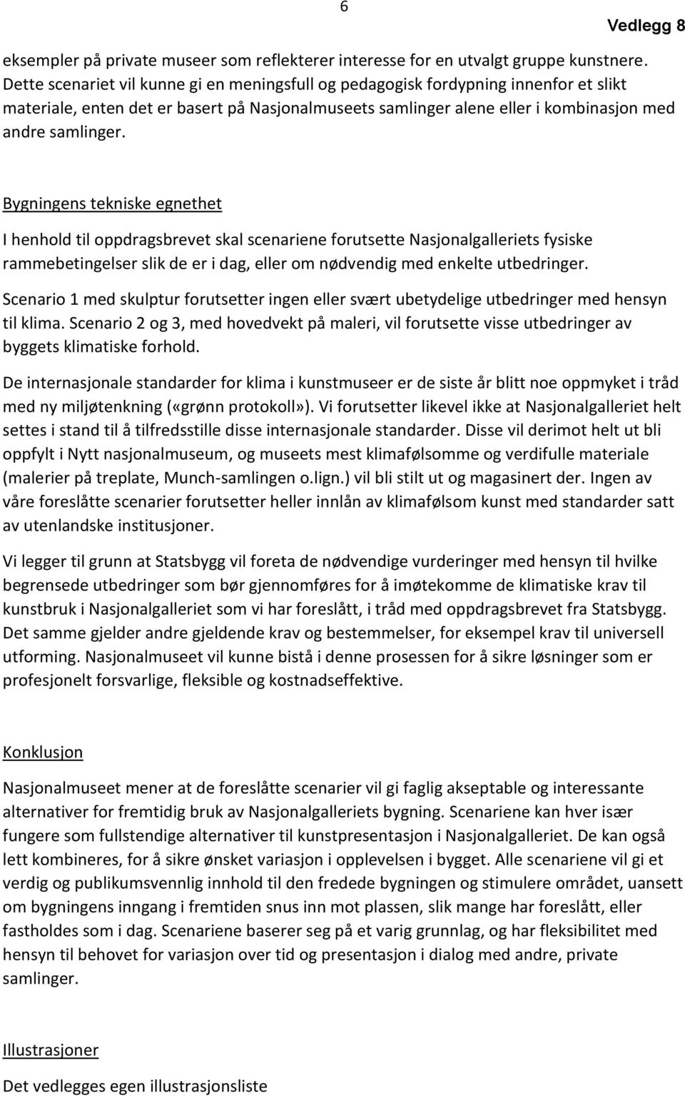 Bygningens tekniske egnethet I henhold til oppdragsbrevet skal scenariene forutsette Nasjonalgalleriets fysiske rammebetingelser slik de er i dag, eller om nødvendig med enkelte utbedringer.