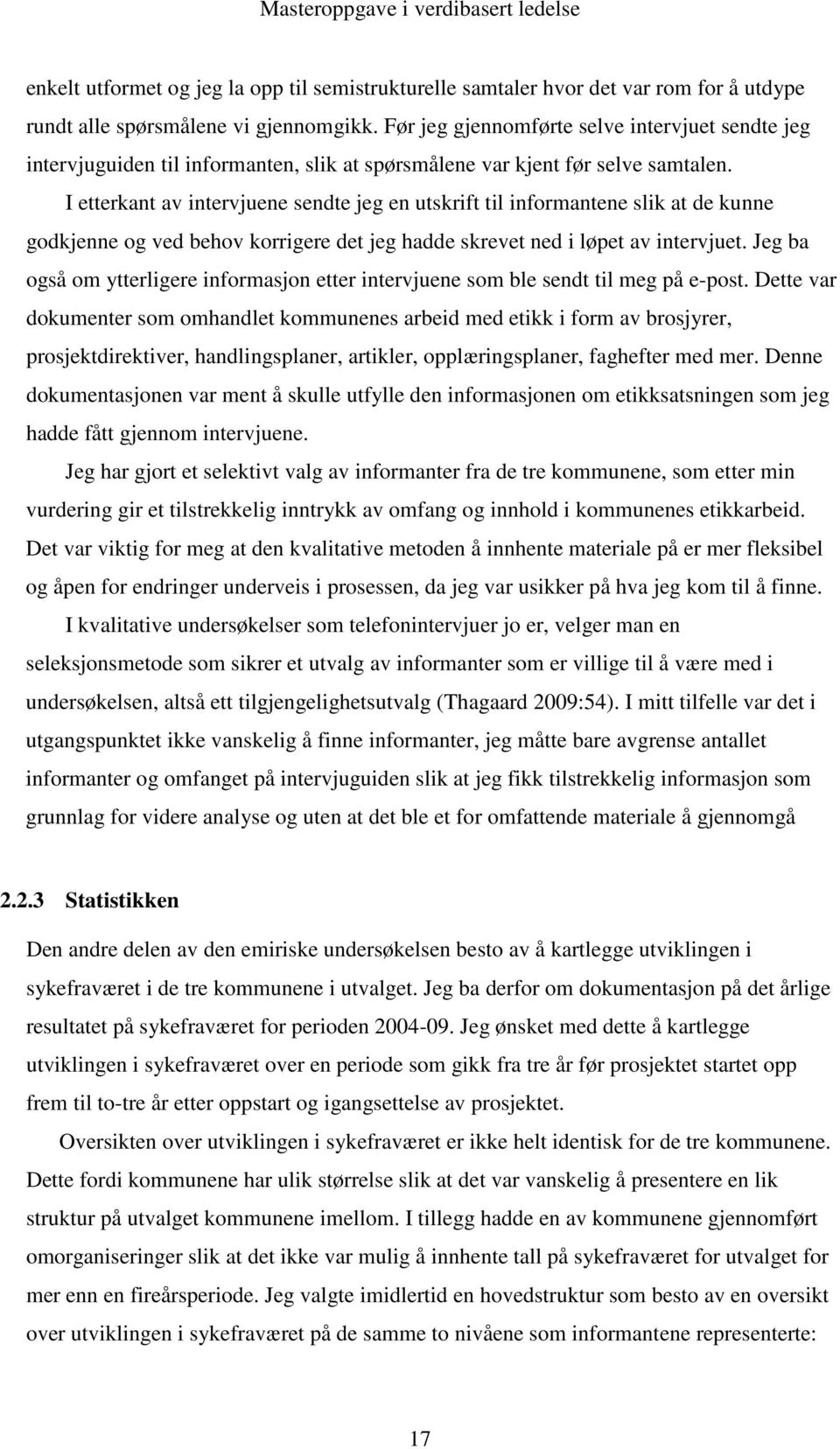 I etterkant av intervjuene sendte jeg en utskrift til informantene slik at de kunne godkjenne og ved behov korrigere det jeg hadde skrevet ned i løpet av intervjuet.