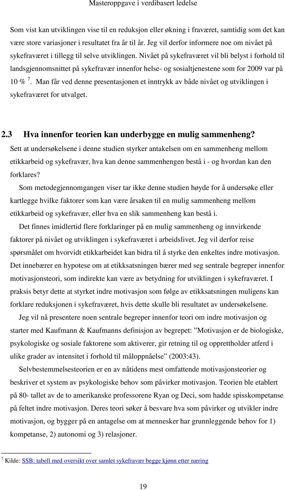 Nivået på sykefraværet vil bli belyst i forhold til landsgjennomsnittet på sykefravær innenfor helse- og sosialtjenestene som for 2009 var på 10 % 7.