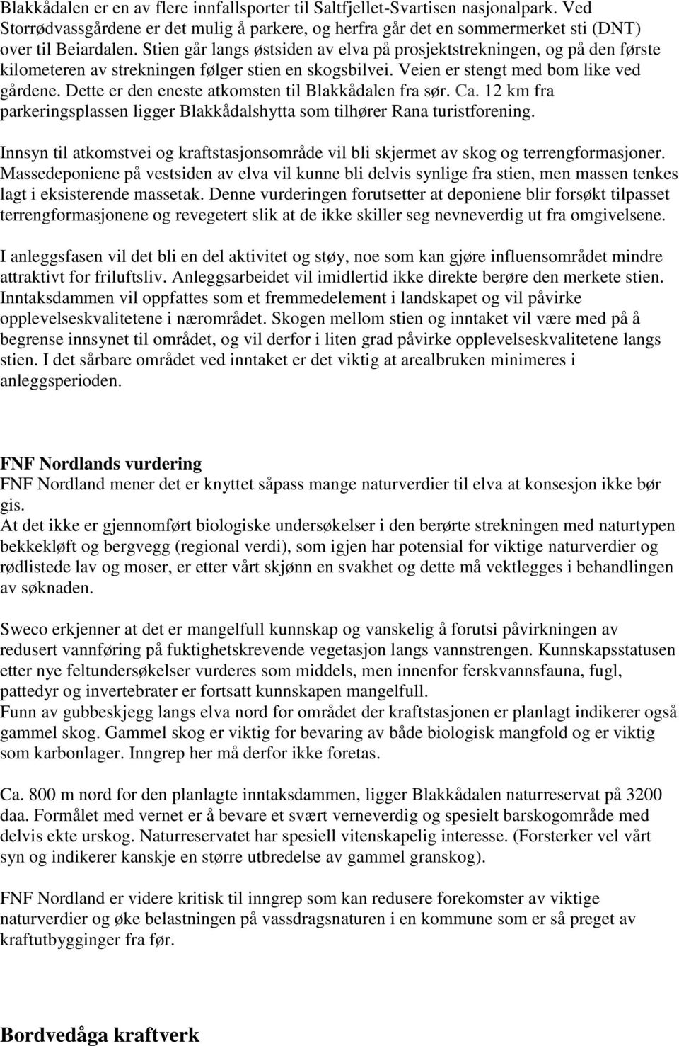 Dette er den eneste atkomsten til Blakkådalen fra sør. Ca. 12 km fra parkeringsplassen ligger Blakkådalshytta som tilhører Rana turistforening.