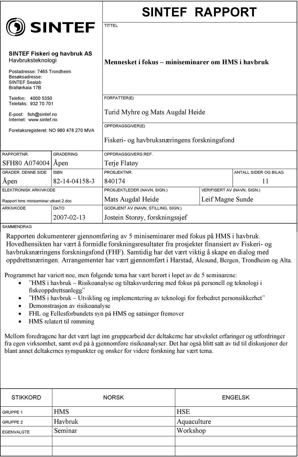 no Internet: www.sintef.no Foretaksregisteret: NO 980 478 270 MVA FORFATTER(E) Turid Myhre og Mats Augdal Heide OPPDRAGSGIVER(E) Fiskeri- og havbruksnæringens forskningsfond RAPPORTNR.