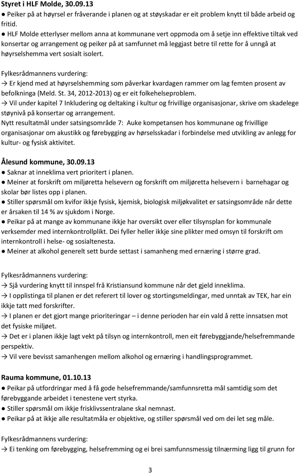 høyrselshemma vert sosialt isolert. Er kjend med at høyrselshemming som påverkar kvardagen rammer om lag femten prosent av befolkninga (Meld. St. 34, 2012-2013) og er eit folkehelseproblem.